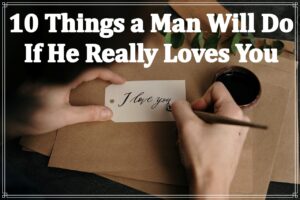 10 Things a Man Will Do If He Really Loves You