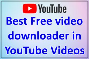 Best Free video downloader in YouTube Videos